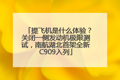 提飞机是什么体验？关闭一侧发动机极限测试，南航湖北首架全新C909入列