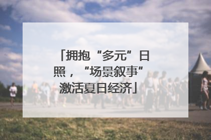拥抱“多元”日照，“场景叙事”激活夏日经济