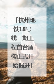 杭州地铁18号线一期工程首台盾构正式开始掘进