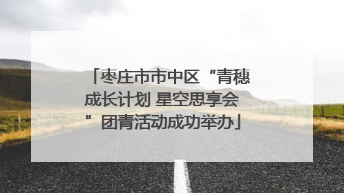 枣庄市市中区“青穗成长计划 星空思享会”团青活动成功举办
