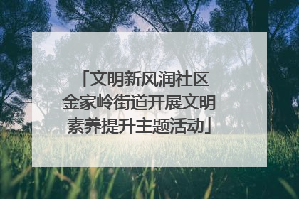 文明新风润社区 金家岭街道开展文明素养提升主题活动
