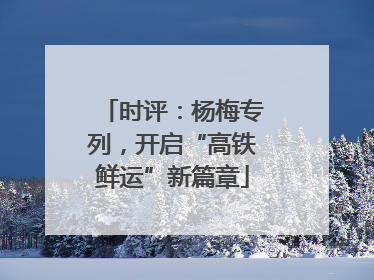 时评：杨梅专列，开启“高铁鲜运”新篇章
