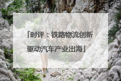 时评：铁路物流创新驱动汽车产业出海