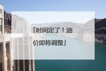 时间定了！油价即将调整