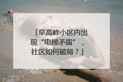 早高峰小区内出现“电梯矛盾”，社区如何破局？