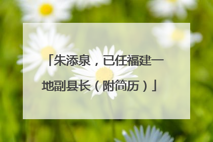 朱添泉，已任福建一地副县长（附简历）