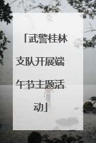 武警桂林支队开展端午节主题活动