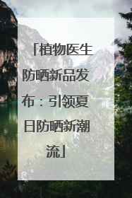 植物医生防晒新品发布：引领夏日防晒新潮流