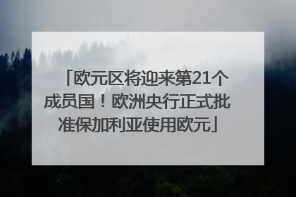 欧元区将迎来第21个成员国！欧洲央行正式批准保加利亚使用欧元