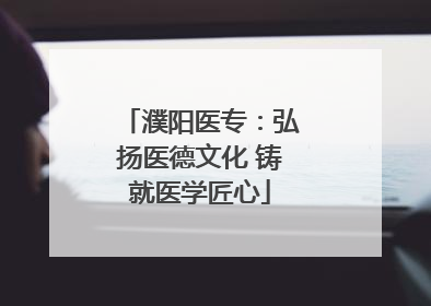 濮阳医专：弘扬医德文化 铸就医学匠心
