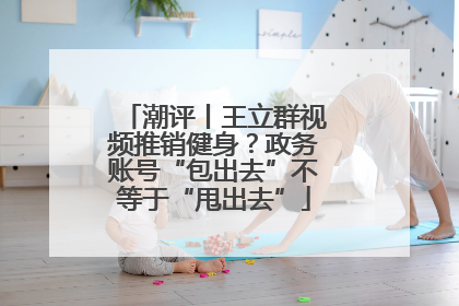 潮评丨王立群视频推销健身？政务账号“包出去”不等于“甩出去”