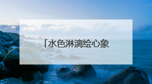 水色淋漓绘心象！“心中的自然”周崇涨水彩写生作品展在临安开幕