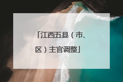 江西五县（市、区）主官调整