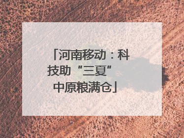 河南移动：科技助“三夏” 中原粮满仓
