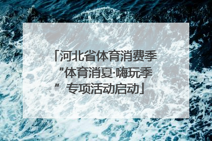河北省体育消费季“体育消夏·嗨玩季”专项活动启动