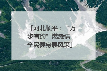 河北顺平：“万步有约”燃激情 全民健身展风采