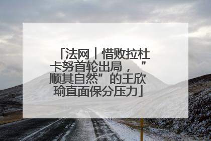 法网︱惜败拉杜卡努首轮出局，“顺其自然”的王欣瑜直面保分压力