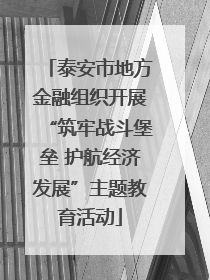 泰安市地方金融组织开展“筑牢战斗堡垒 护航经济发展”主题教育活动