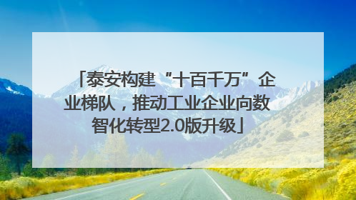 泰安构建“十百千万”企业梯队，推动工业企业向数智化转型2.0版升级