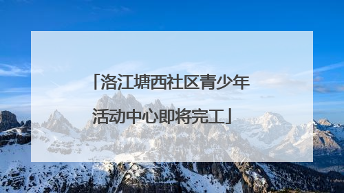 洛江塘西社区青少年活动中心即将完工