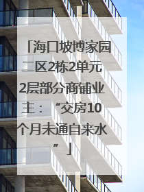 海口坡博家园二区2栋2单元2层部分商铺业主：“交房10个月未通自来水”