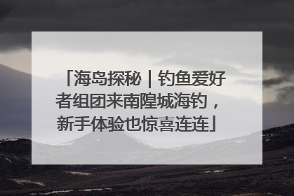 海岛探秘｜钓鱼爱好者组团来南隍城海钓，新手体验也惊喜连连
