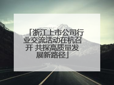 浙江上市公司行业交流活动在杭召开 共探高质量发展新路径