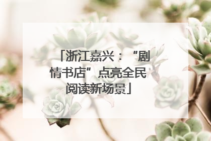 浙江嘉兴：“剧情书店”点亮全民阅读新场景