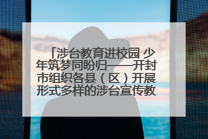 涉台教育进校园 少年筑梦同盼归——开封市组织各县（区）开展形式多样的涉台宣传教育进校园活动
