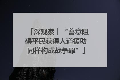 深观察丨“蓄意阻碍平民获得人道援助同样构成战争罪”