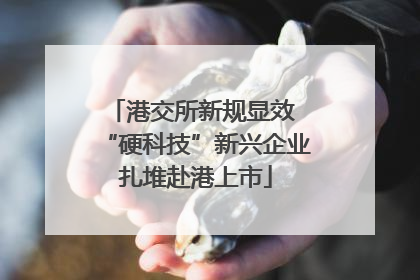 港交所新规显效 “硬科技”新兴企业扎堆赴港上市