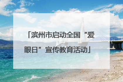 滨州市启动全国“爱眼日”宣传教育活动