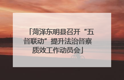 菏泽东明县召开“五督联动”提升法治督察质效工作动员会
