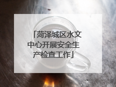 菏泽城区水文中心开展安全生产检查工作