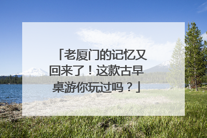 老厦门的记忆又回来了！这款古早桌游你玩过吗？
