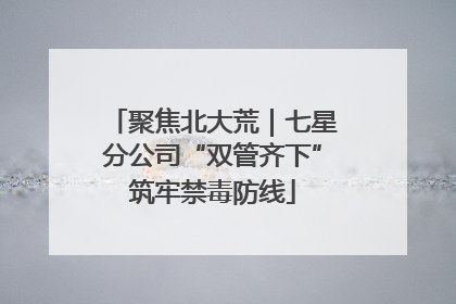 聚焦北大荒｜七星分公司“双管齐下”筑牢禁毒防线