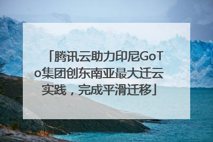 腾讯云助力印尼GoTo集团创东南亚最大迁云实践，完成平滑迁移