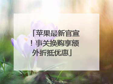 苹果最新官宣！事关换购享额外折抵优惠