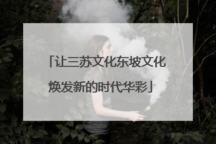让三苏文化东坡文化焕发新的时代华彩