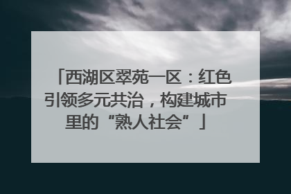 西湖区翠苑一区：红色引领多元共治，构建城市里的“熟人社会”