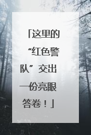 这里的“红色警队”交出一份亮眼答卷！