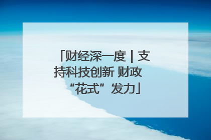 财经深一度｜支持科技创新 财政“花式”发力