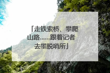 走铁索桥、攀爬山路……跟着记者去墨脱哨所