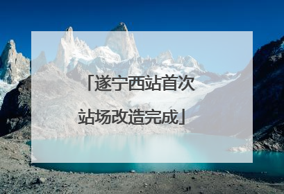 遂宁西站首次站场改造完成