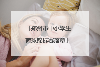 郑州市中小学生荷球锦标赛落幕