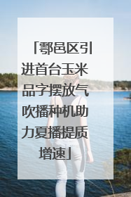 鄠邑区引进首台玉米品字摆放气吹播种机助力夏播提质增速