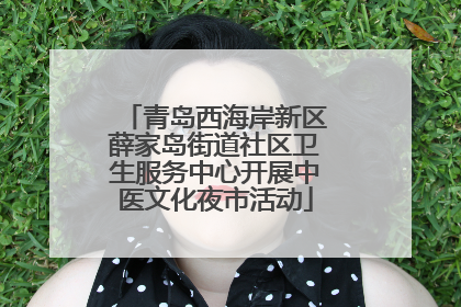 青岛西海岸新区薛家岛街道社区卫生服务中心开展中医文化夜市活动