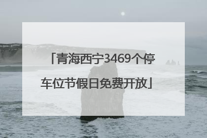 青海西宁3469个停车位节假日免费开放