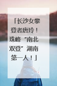 长沙女攀登者唐玲！珠峰“南北双登”湖南第一人！