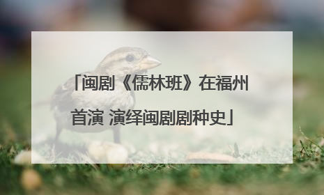 闽剧《儒林班》在福州首演 演绎闽剧剧种史